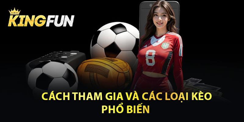 Cách Tham Gia Và Các Loại Kèo Phổ Biến