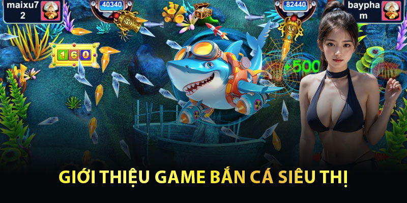 Giới Thiệu Game Bắn Cá Siêu Thị