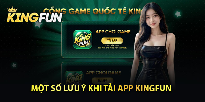 Một Số Lưu Ý Khi Tải App Kingfun